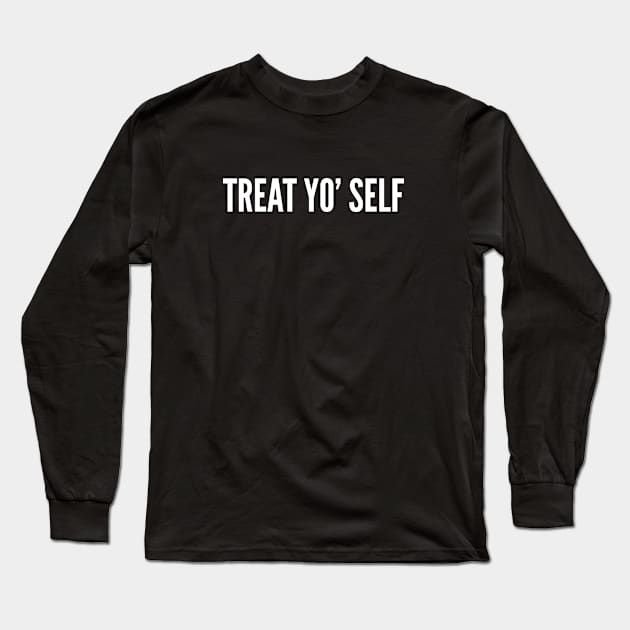 Treat yo' Self - Funny Self Humor Statement Slogan Joke Long Sleeve T-Shirt by sillyslogans